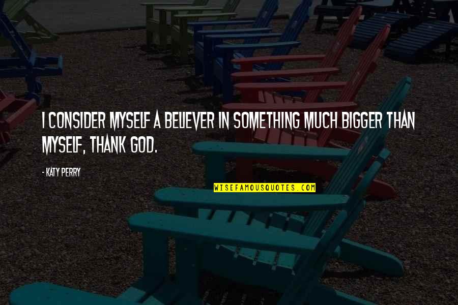 A Believer Quotes By Katy Perry: I consider myself a believer in something much