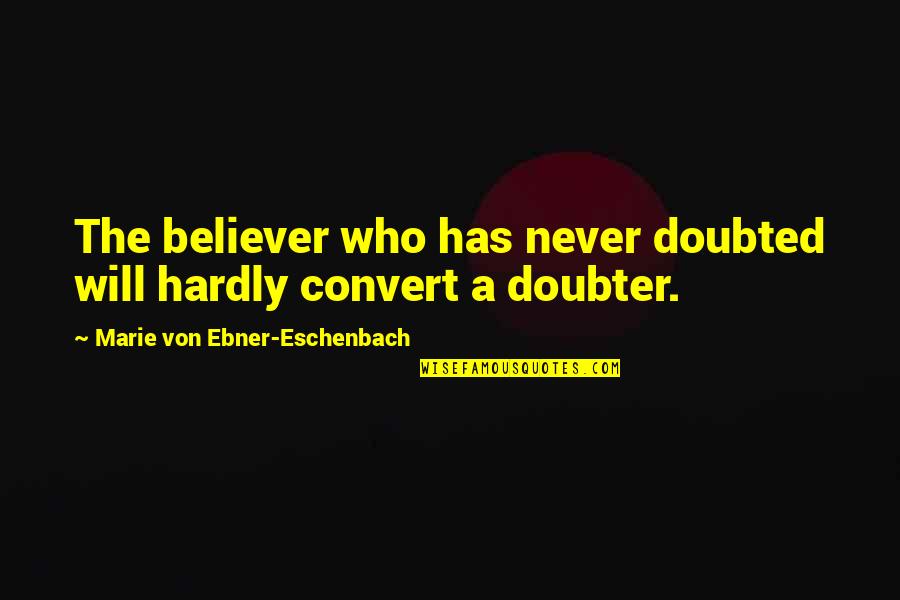 A Believer Quotes By Marie Von Ebner-Eschenbach: The believer who has never doubted will hardly A Believer Quotes By Marie Von Ebner-Eschenbach: The believer who has never doubted will hardly