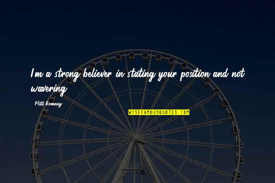 A Believer Quotes By Mitt Romney: I'm a strong believer in stating your position