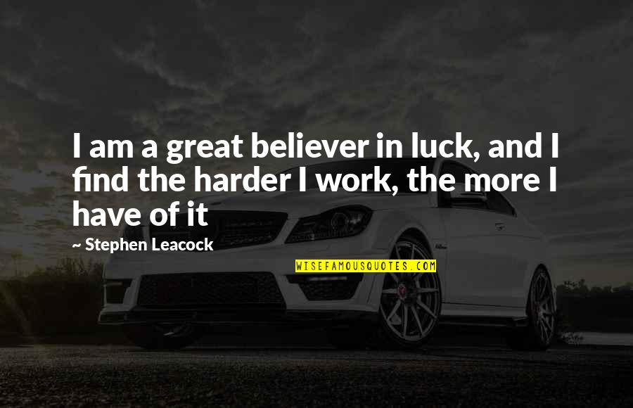A Believer Quotes By Stephen Leacock: I am a great believer in luck, and A Believer Quotes By Stephen Leacock: I am a great believer in luck, and