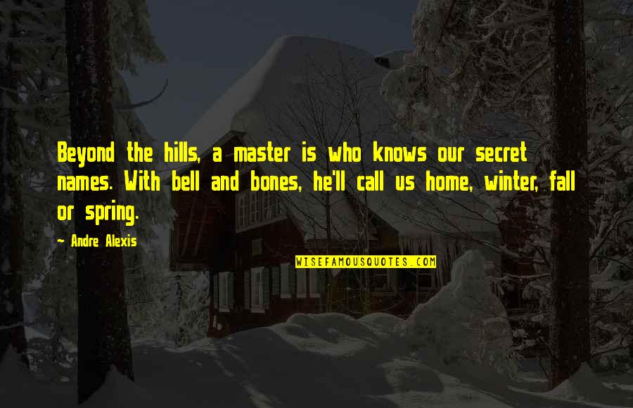 A Bell Quotes By Andre Alexis: Beyond the hills, a master is who knows A Bell Quotes By Andre Alexis: Beyond the hills, a master is who knows