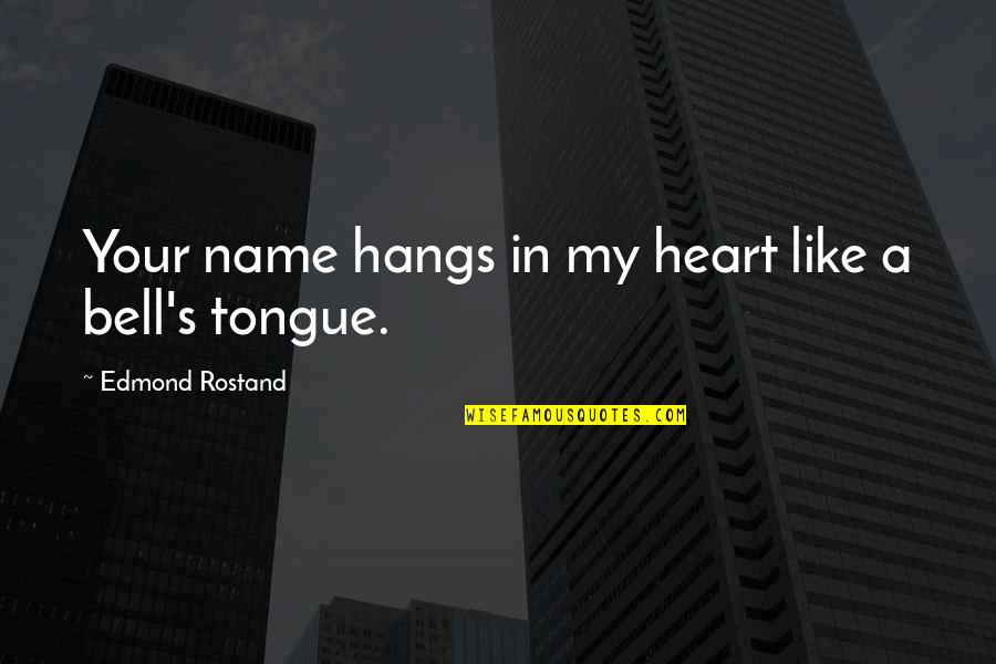 A Bell Quotes By Edmond Rostand: Your name hangs in my heart like a A Bell Quotes By Edmond Rostand: Your name hangs in my heart like a