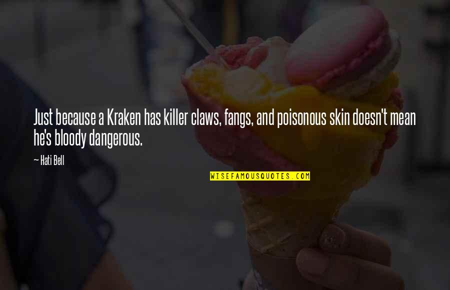 A Bell Quotes By Hati Bell: Just because a Kraken has killer claws, fangs, A Bell Quotes By Hati Bell: Just because a Kraken has killer claws, fangs,