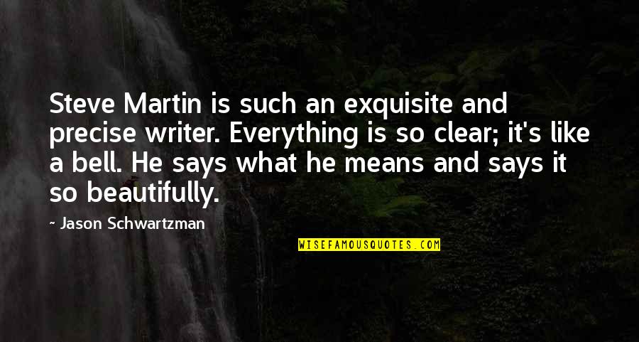 A Bell Quotes By Jason Schwartzman: Steve Martin is such an exquisite and precise A Bell Quotes By Jason Schwartzman: Steve Martin is such an exquisite and precise