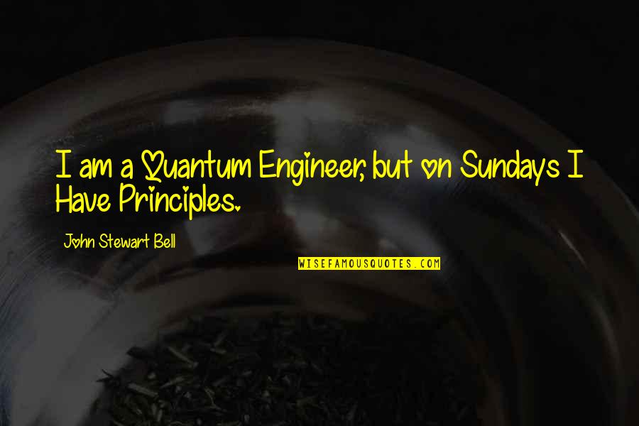 A Bell Quotes By John Stewart Bell: I am a Quantum Engineer, but on Sundays A Bell Quotes By John Stewart Bell: I am a Quantum Engineer, but on Sundays