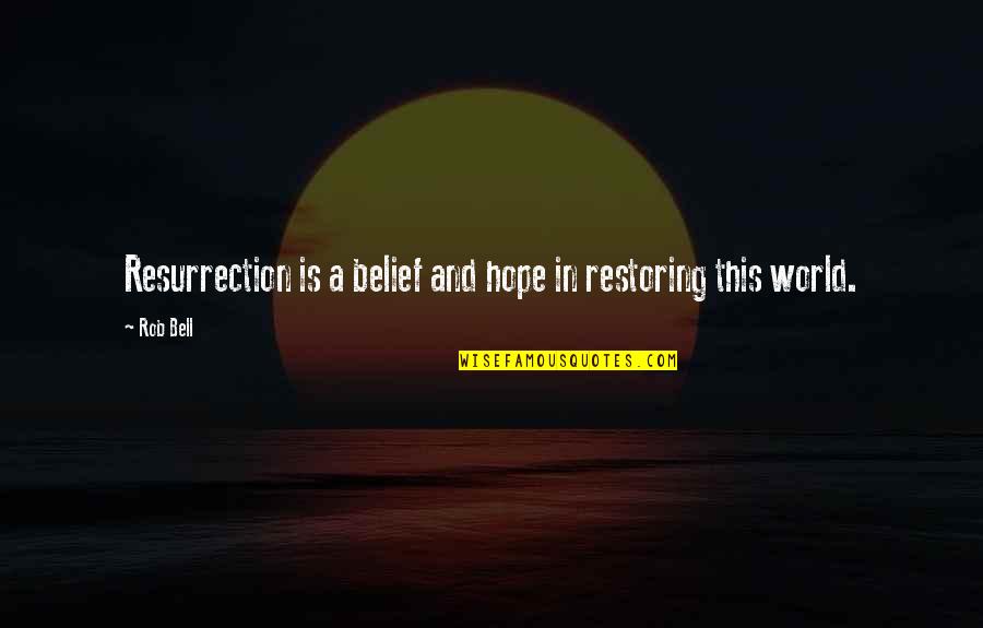 A Bell Quotes By Rob Bell: Resurrection is a belief and hope in restoring