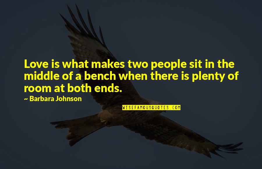 A Bench Quotes By Barbara Johnson: Love is what makes two people sit in