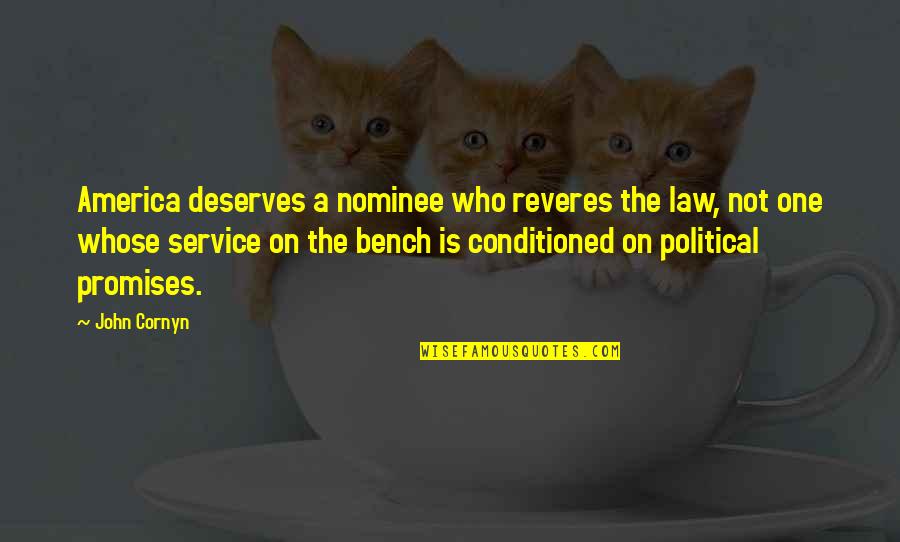 A Bench Quotes By John Cornyn: America deserves a nominee who reveres the law,
