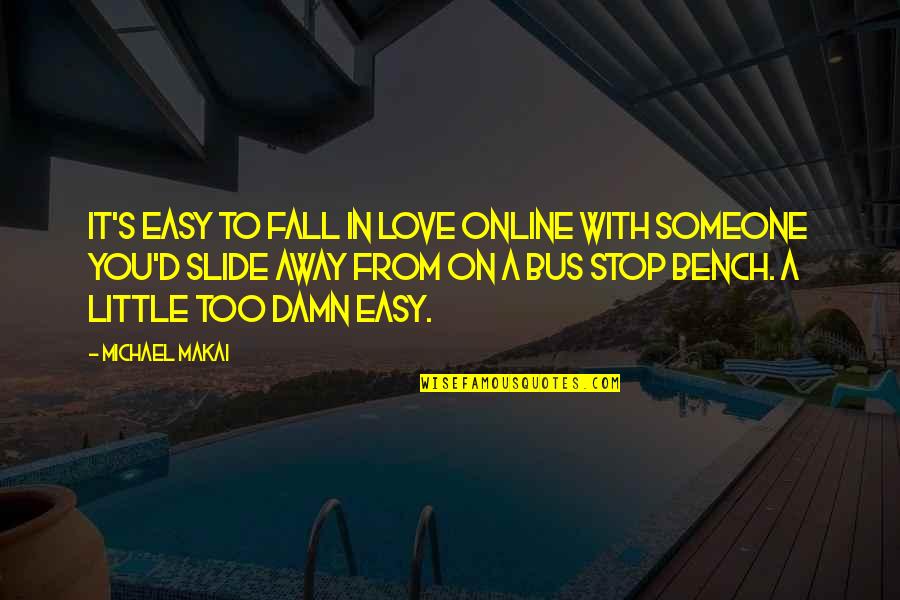 A Bench Quotes By Michael Makai: It's easy to fall in love online with