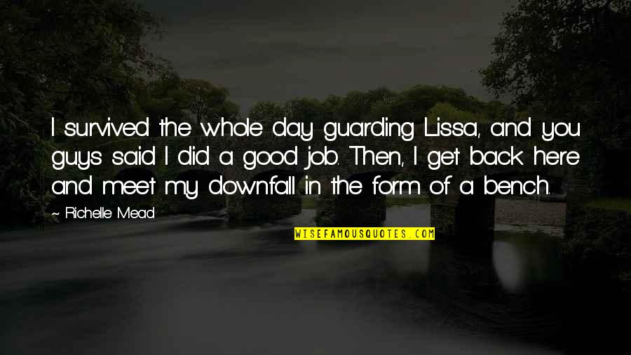 A Bench Quotes By Richelle Mead: I survived the whole day guarding Lissa, and