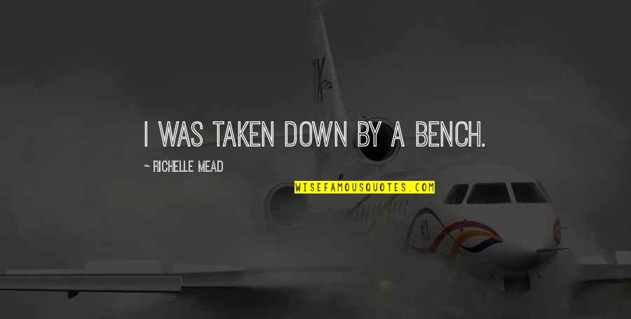 A Bench Quotes By Richelle Mead: I was taken down by a bench.