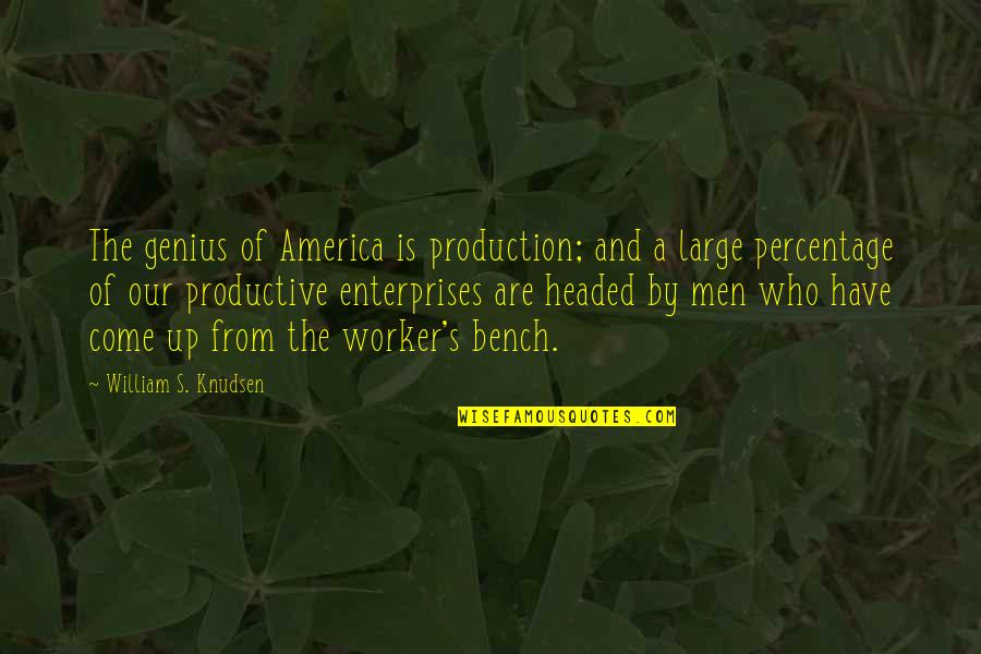 A Bench Quotes By William S. Knudsen: The genius of America is production; and a