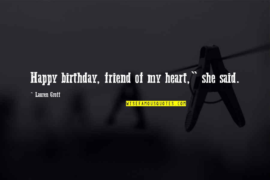 A Best Friend Birthday Quotes By Lauren Groff: Happy birthday, friend of my heart," she said.