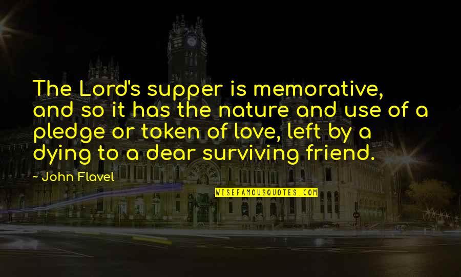 A Best Friend Dying Quotes By John Flavel: The Lord's supper is memorative, and so it