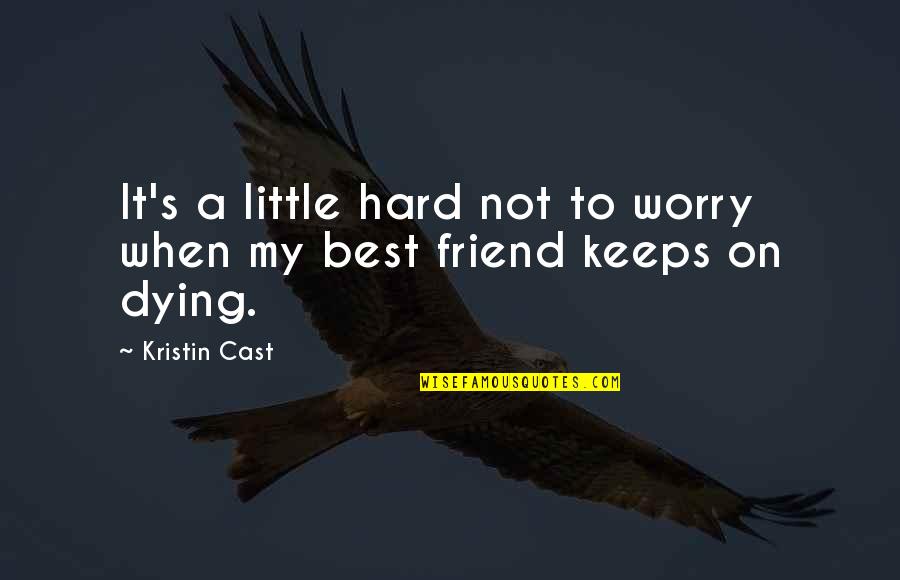 A Best Friend Dying Quotes By Kristin Cast: It's a little hard not to worry when