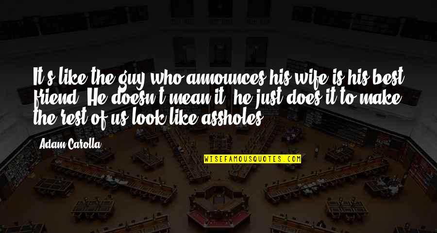 A Best Friend Guy Quotes By Adam Carolla: It's like the guy who announces his wife