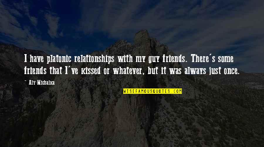A Best Friend Guy Quotes By Aly Michalka: I have platonic relationships with my guy friends.