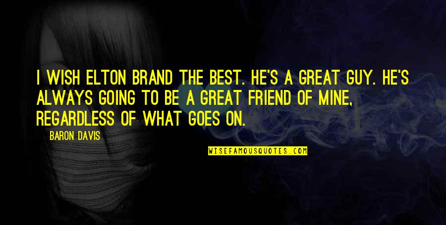 A Best Friend Guy Quotes By Baron Davis: I wish Elton Brand the best. He's a