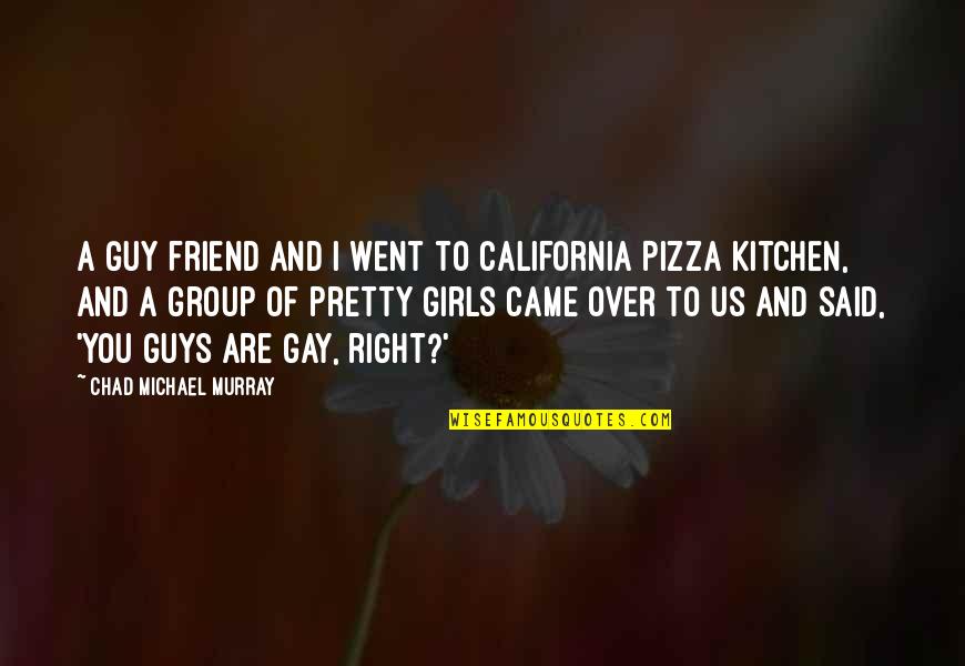 A Best Friend Guy Quotes By Chad Michael Murray: A guy friend and I went to California