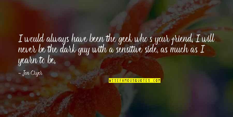 A Best Friend Guy Quotes By Jon Cryer: I would always have been the geek who's