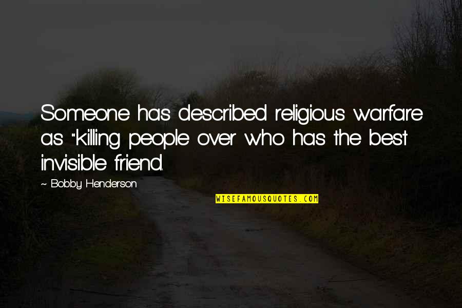 A Best Friend Is Someone Who Quotes By Bobby Henderson: Someone has described religious warfare as "killing people