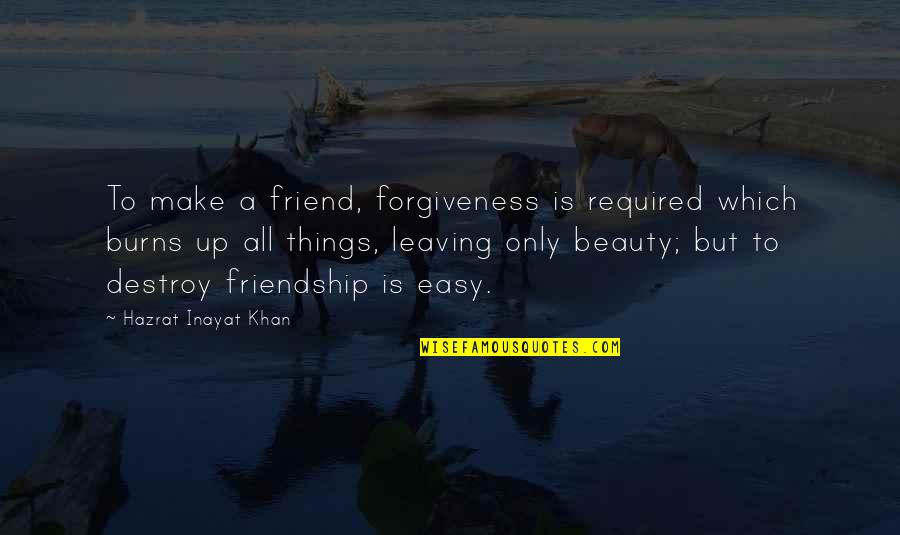 A Best Friend Leaving Quotes By Hazrat Inayat Khan: To make a friend, forgiveness is required which