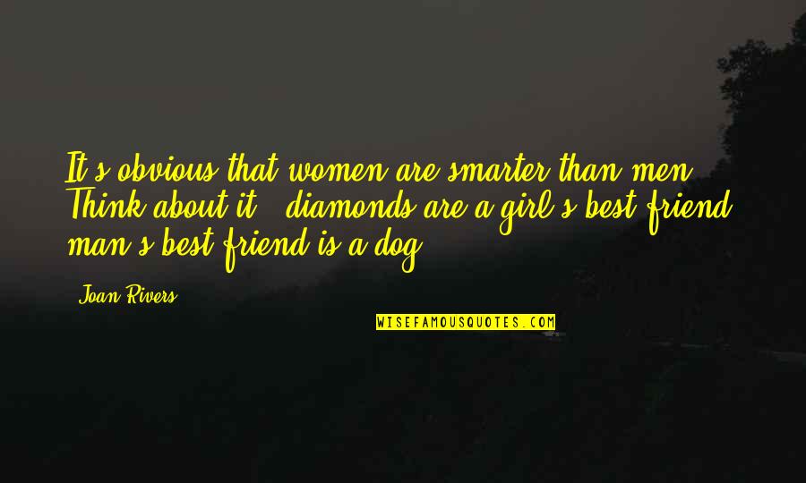 A Best Friend Quotes By Joan Rivers: It's obvious that women are smarter than men.