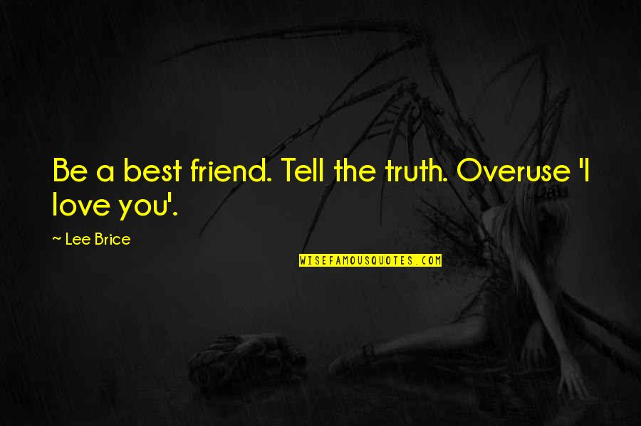 A Best Friend Quotes By Lee Brice: Be a best friend. Tell the truth. Overuse