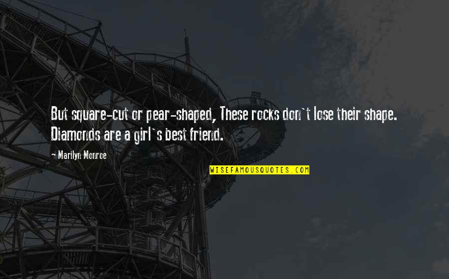 A Best Friend Quotes By Marilyn Monroe: But square-cut or pear-shaped, These rocks don't lose