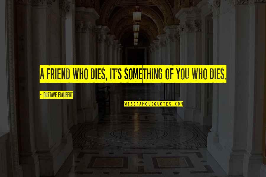 A Best Friend's Death Quotes By Gustave Flaubert: A friend who dies, it's something of you