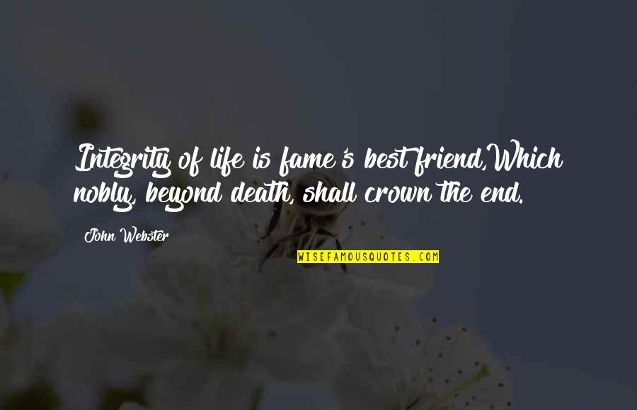 A Best Friend's Death Quotes By John Webster: Integrity of life is fame's best friend,Which nobly,
