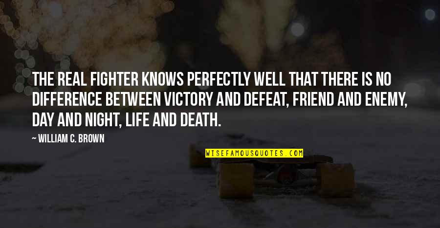 A Best Friend's Death Quotes By William C. Brown: The real fighter knows perfectly well that there