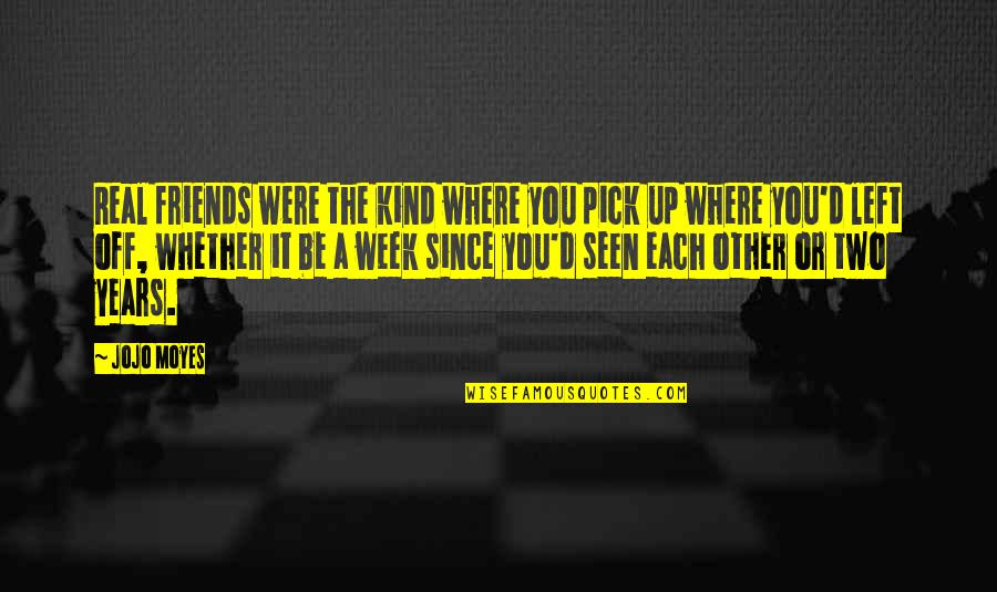 A Best Friendship Quotes By Jojo Moyes: Real friends were the kind where you pick