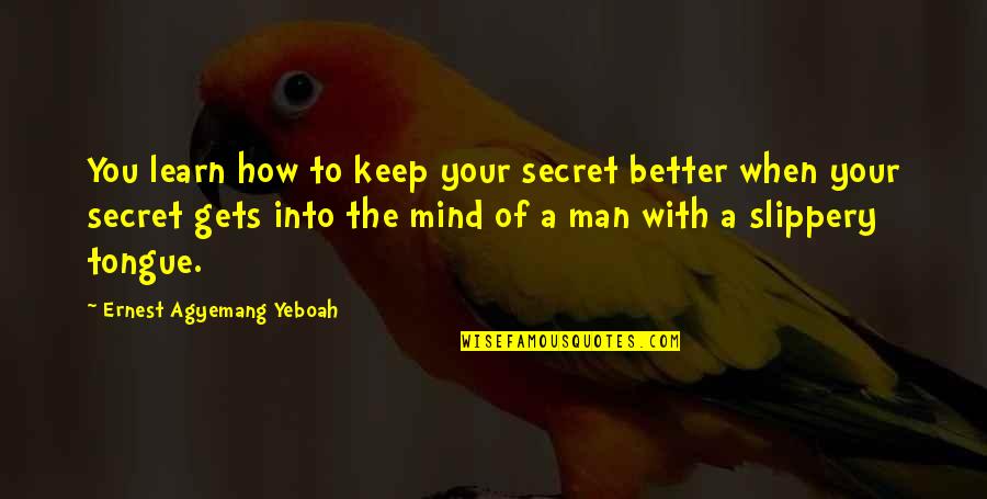A Better Attitude Quotes By Ernest Agyemang Yeboah: You learn how to keep your secret better