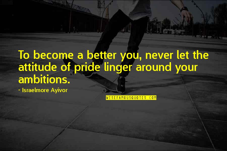 A Better Attitude Quotes By Israelmore Ayivor: To become a better you, never let the