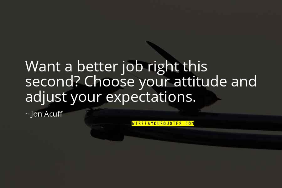 A Better Attitude Quotes By Jon Acuff: Want a better job right this second? Choose