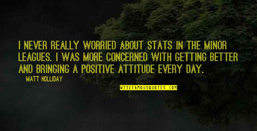 A Better Attitude Quotes By Matt Holliday: I never really worried about stats in the