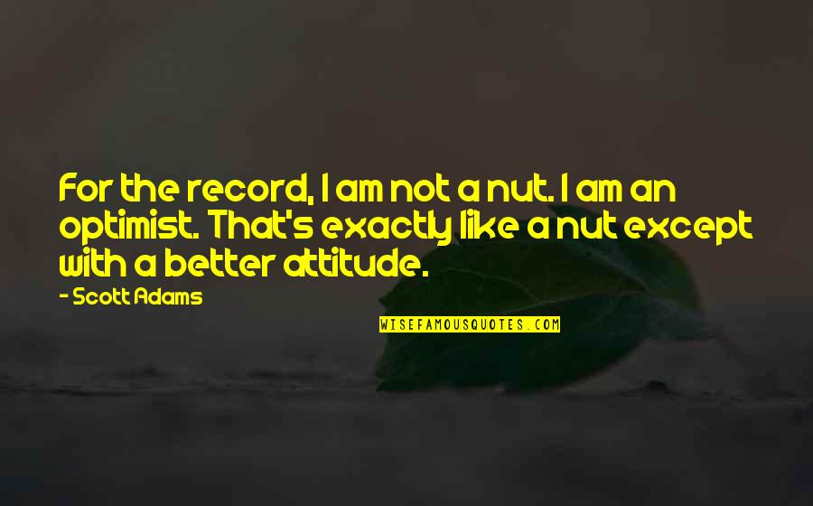 A Better Attitude Quotes By Scott Adams: For the record, I am not a nut.