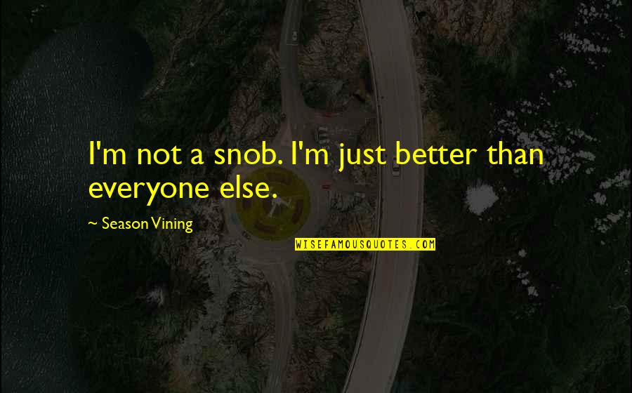 A Better Attitude Quotes By Season Vining: I'm not a snob. I'm just better than