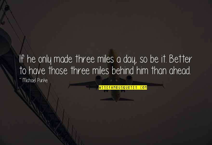 A Better Day Ahead Quotes By Michael Punke: If he only made three miles a day,