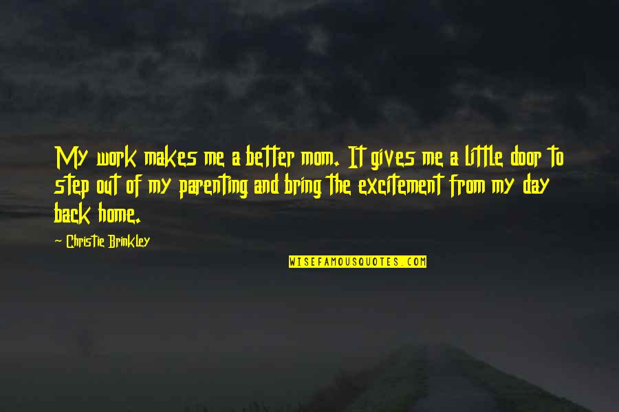 A Better Day At Work Quotes By Christie Brinkley: My work makes me a better mom. It A Better Day At Work Quotes By Christie Brinkley: My work makes me a better mom. It