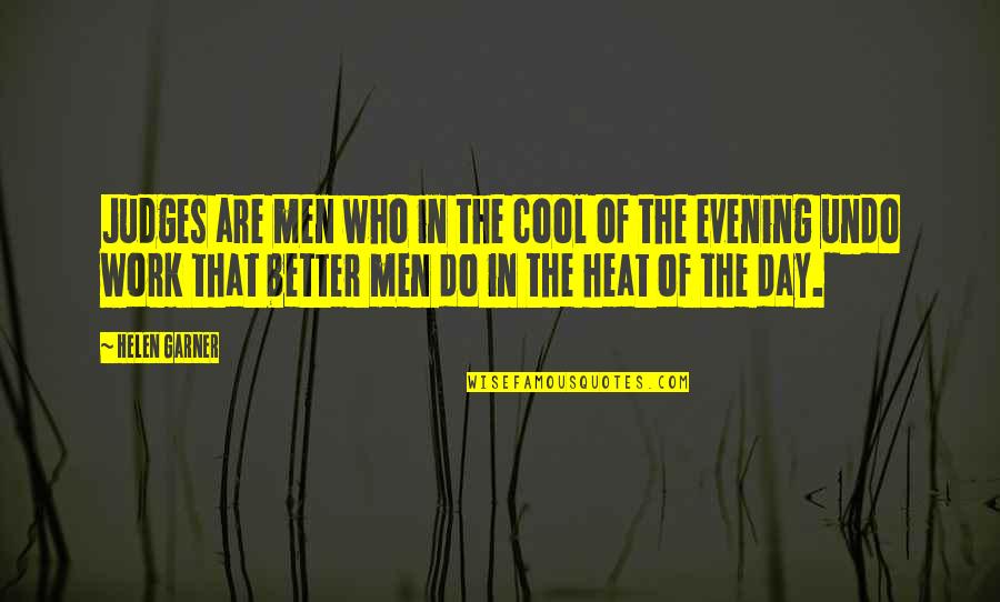 A Better Day At Work Quotes By Helen Garner: Judges are men who in the cool of A Better Day At Work Quotes By Helen Garner: Judges are men who in the cool of