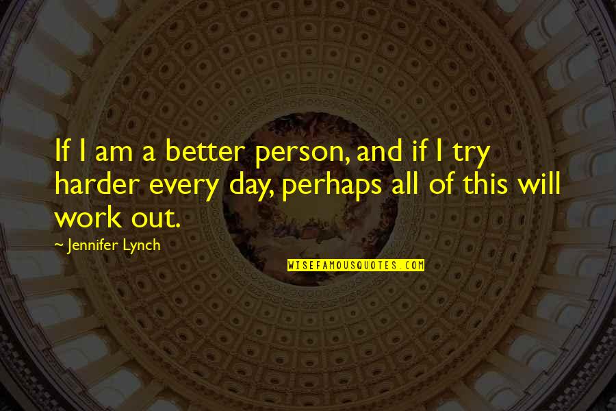 A Better Day At Work Quotes By Jennifer Lynch: If I am a better person, and if