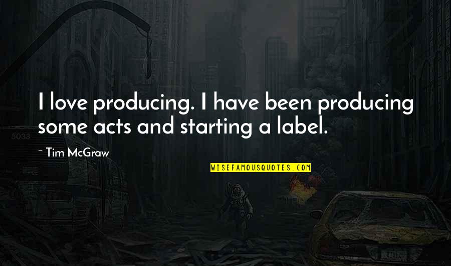 A Better Day At Work Quotes By Tim McGraw: I love producing. I have been producing some