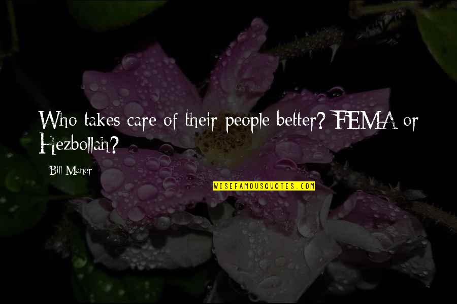 A Better Day Is Ahead Quotes By Bill Maher: Who takes care of their people better? FEMA