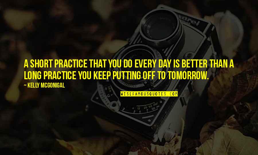 A Better Day Quotes By Kelly McGonigal: A short practice that you do every day