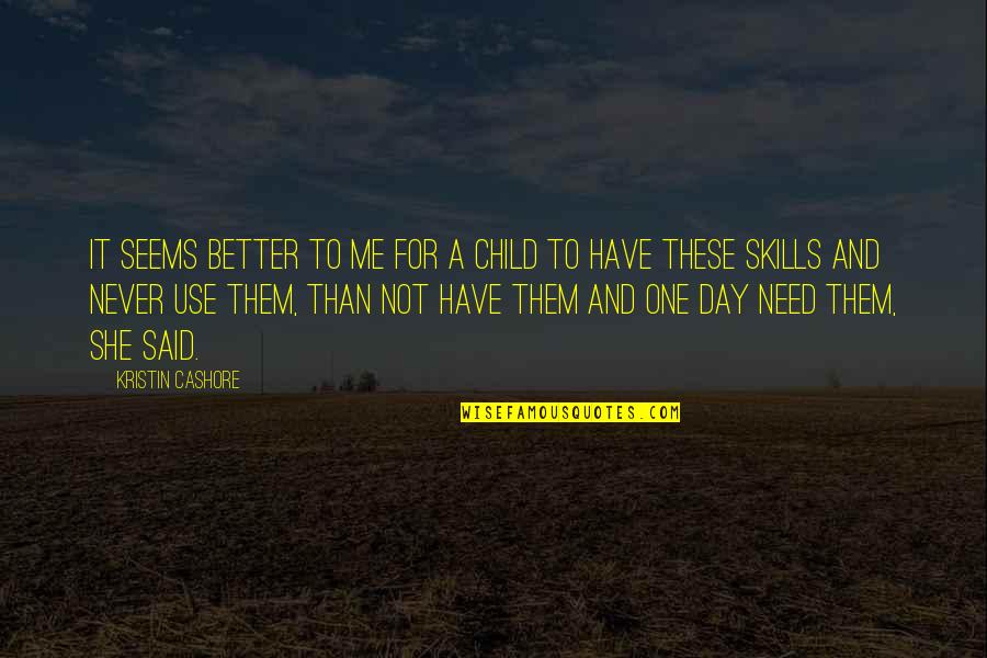 A Better Day Quotes By Kristin Cashore: It seems better to me for a child