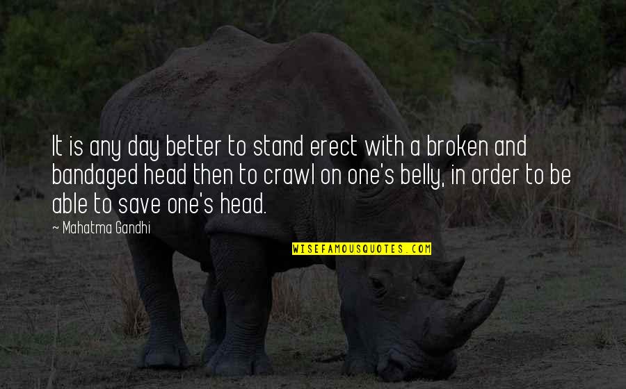 A Better Day Quotes By Mahatma Gandhi: It is any day better to stand erect