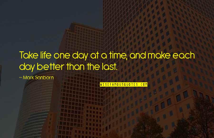 A Better Day Quotes By Mark Sanborn: Take life one day at a time, and