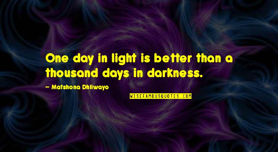 A Better Day Quotes By Matshona Dhliwayo: One day in light is better than a